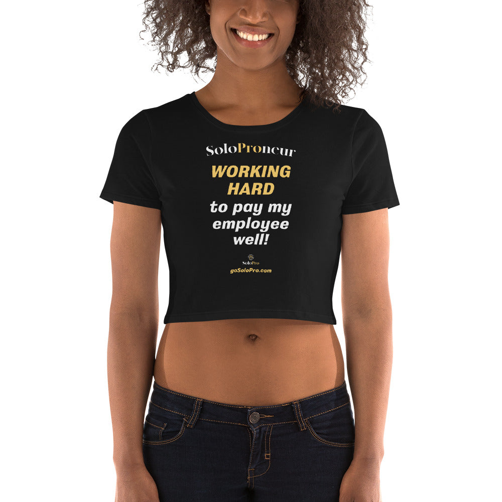 "WORKING HARD to pay my employee well!" - Women’s Crop Tee