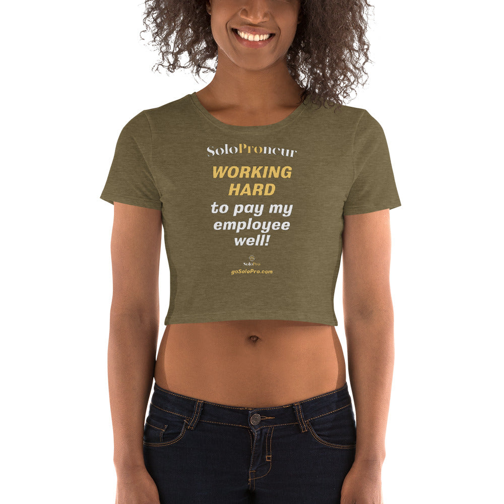 "WORKING HARD to pay my employee well!" - Women’s Crop Tee